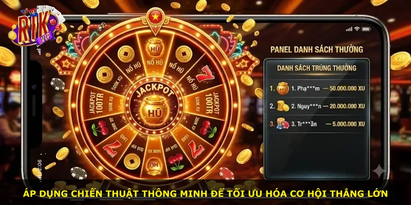 Áp dụng chiến thuật thông minh để tối ưu hóa cơ hội thắng lớn