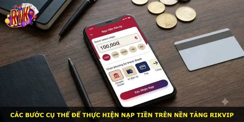 Các bước cụ thể để thực hiện nạp tiền trên nền tảng Rikvip