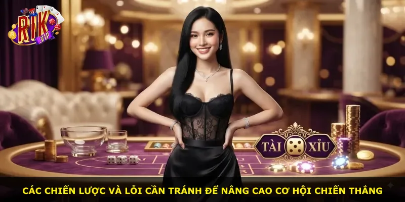 Các chiến lược và lỗi cần tránh để nâng cao cơ hội chiến thắng