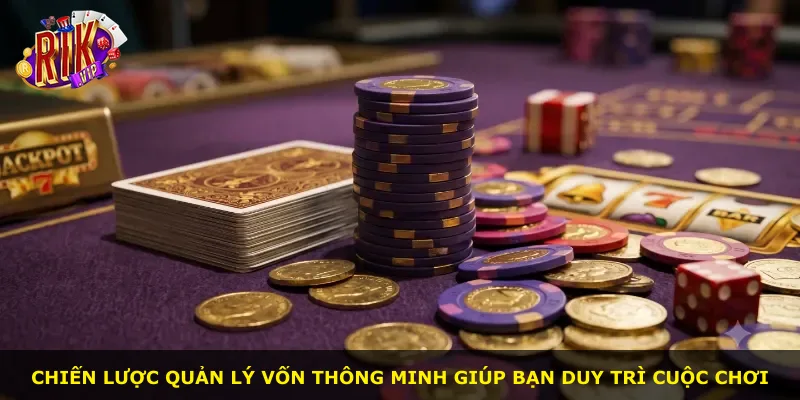 Chiến lược quản lý vốn thông minh giúp bạn duy trì cuộc chơi