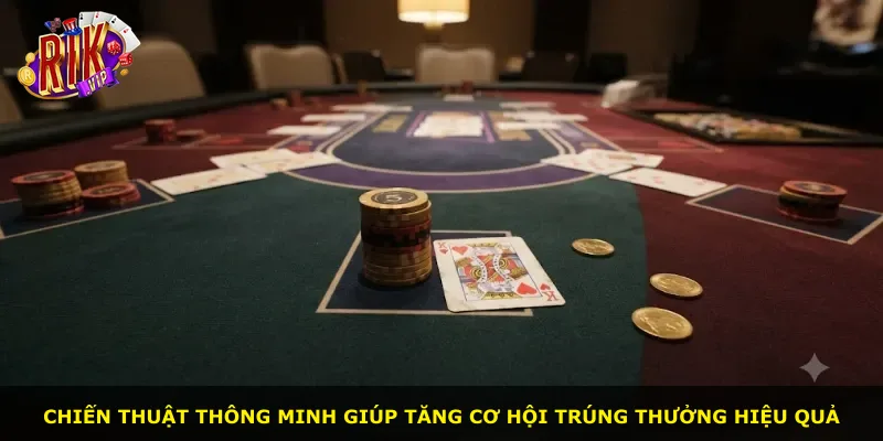 Chiến thuật thông minh giúp tăng cơ hội trúng thưởng hiệu quả