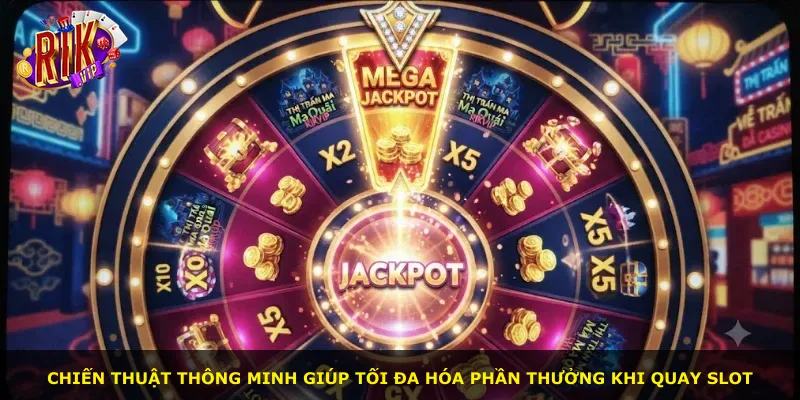 Chiến thuật thông minh giúp tối đa hóa phần thưởng khi quay slot