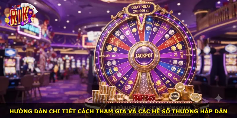Hướng dẫn chi tiết cách tham gia và các hệ số thưởng hấp dẫn