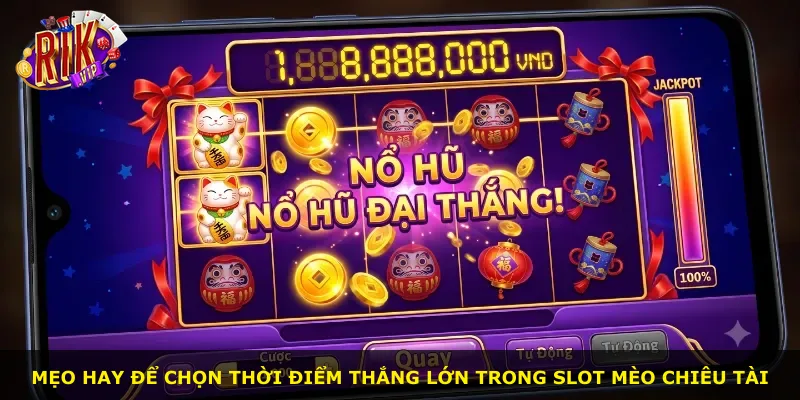 Mẹo hay để chọn thời điểm thắng lớn trong slot Mèo Chiêu Tài
