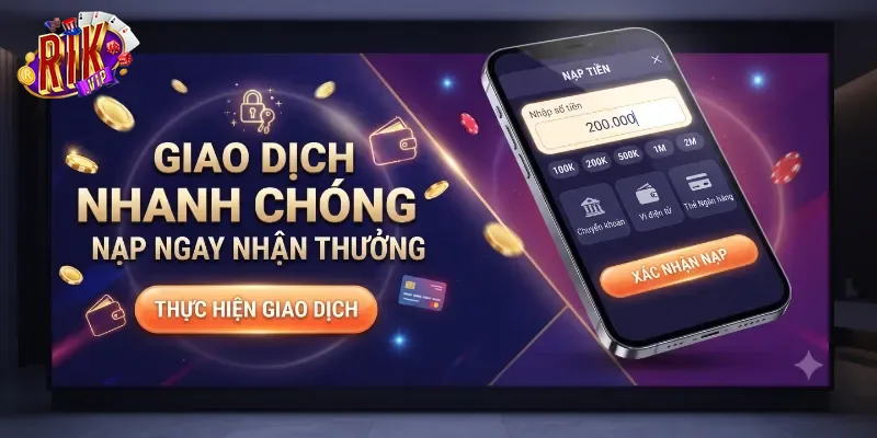 Nạp Tiền Rikvip Đơn Giản, Nhận Thưởng Nhanh Cho Mọi Thành Viên