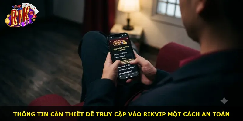 Thông tin cần thiết để truy cập vào Rikvip một cách an toàn