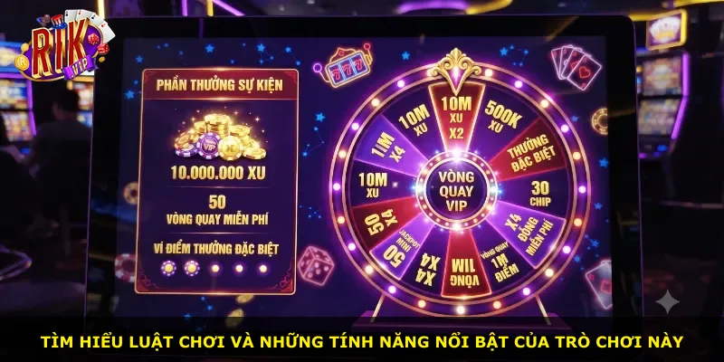 Tìm hiểu luật chơi và những tính năng nổi bật của trò chơi này