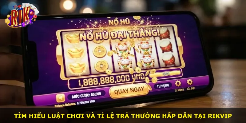 Tìm hiểu luật chơi và tỉ lệ trả thưởng hấp dẫn tại Rikvip